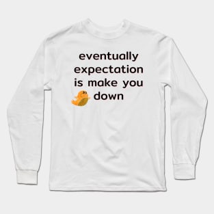 eventually expectation is make you down Long Sleeve T-Shirt